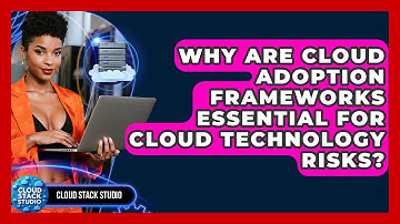 Why Are Cloud Adoption Frameworks Essential For Cloud Technology Risks? - Cloud Stack Studio