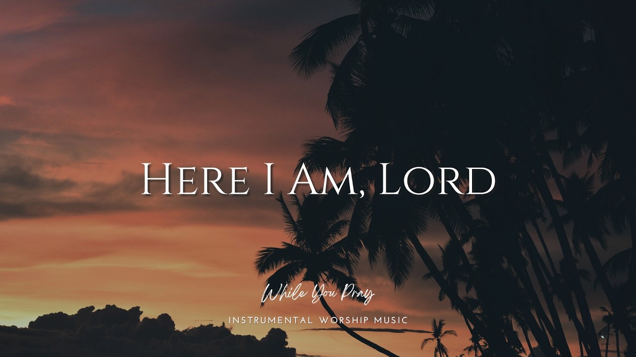 Here I Am, Lord | Instrumental Worship Music | While You Pray