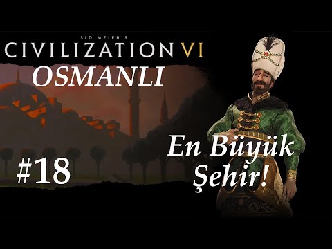 En Büyük Şehir! |Civilization 6| Osmanlı | Ottomans - Bölüm 18