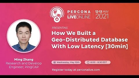 Ming Zhang - PingCAP - How We Built a Geo-Distributed Database With Low Latency - Percona Live 2021