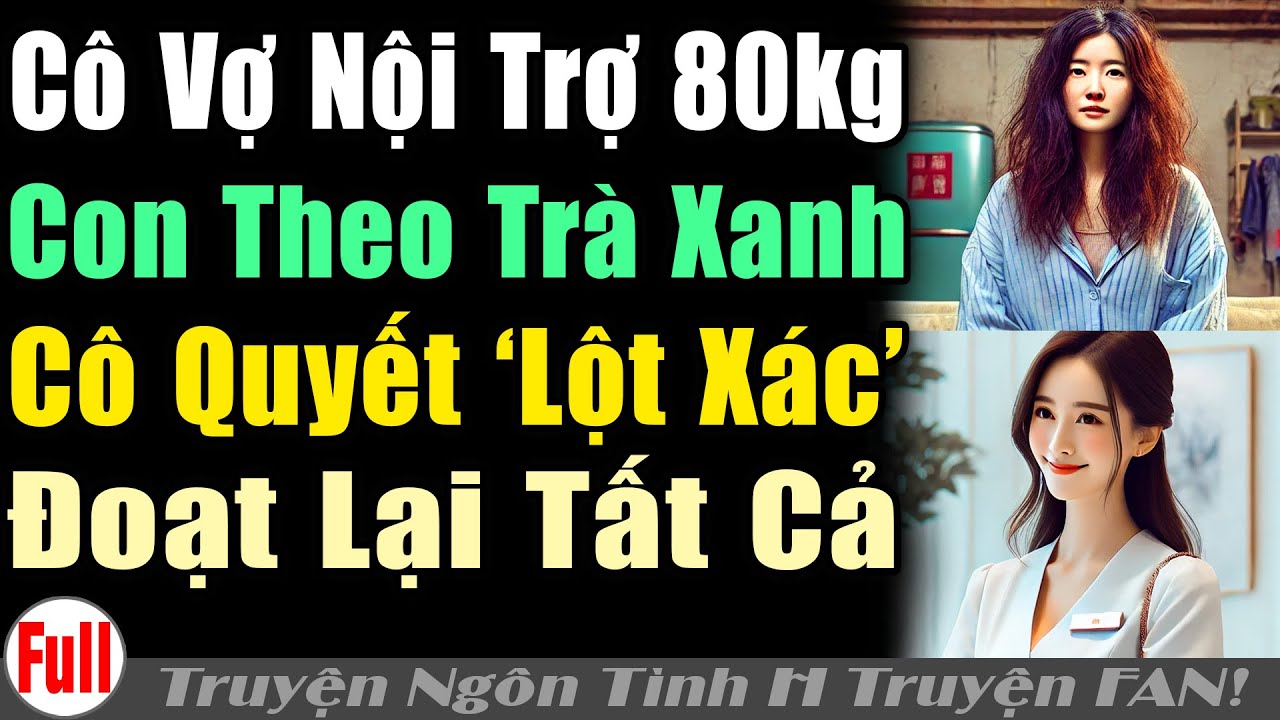 CÔVỢ NỘI TRỢ MẬP 80KG QUYẾT TÂM 'LỘT XÁC'  VẢ TRÀXANH DÀNH LẠI CONTRAI | Truyện ngôn tình H truyện