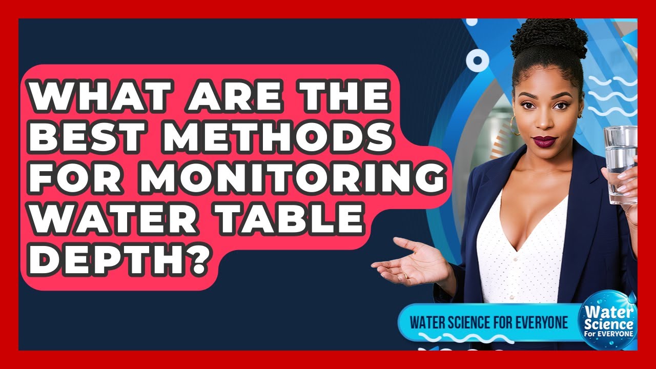 What Are The Best Methods For Monitoring Water Table Depth? - Water Science For Everyone