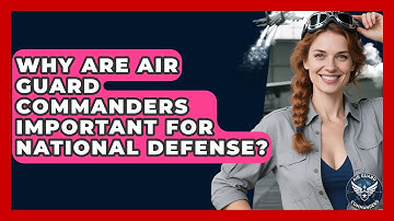 Why Are Air Guard Commanders Important for National Defense? - Air Guard Commanders