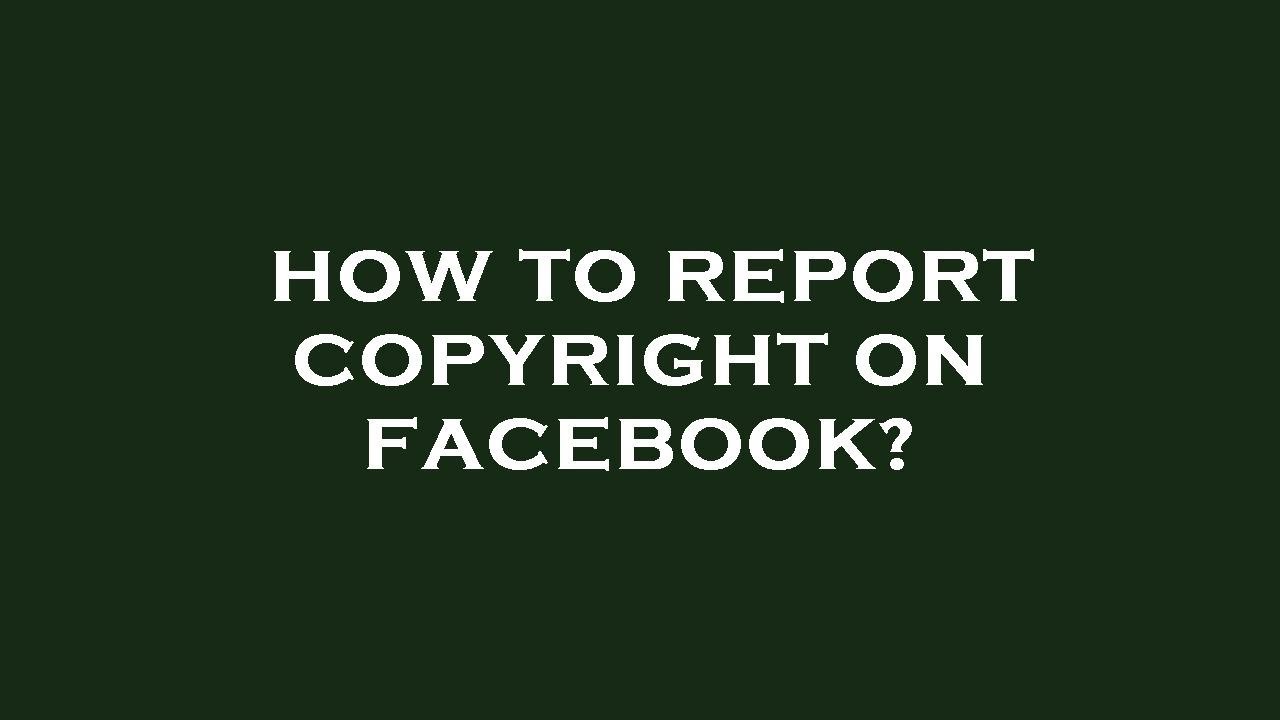 How to report copyright on facebook?