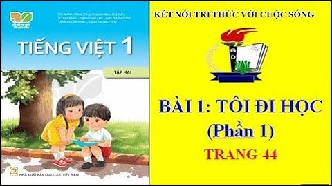 Tiếng Việt lớp 1 Tập 2 | Bài 1 Tôi đi học | Kết nối tri thức với cuộc sống