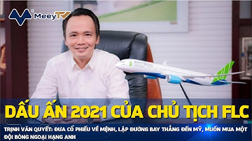 DẤU ẤN 2021 CỦA CHỦ TỊCH FLC TRỊNH VĂN QUYẾT: ĐƯA CỔ PHIẾU VỀ MỆNH, LẬP ĐƯỜNG BAY THẲNG ĐẾN MỸ