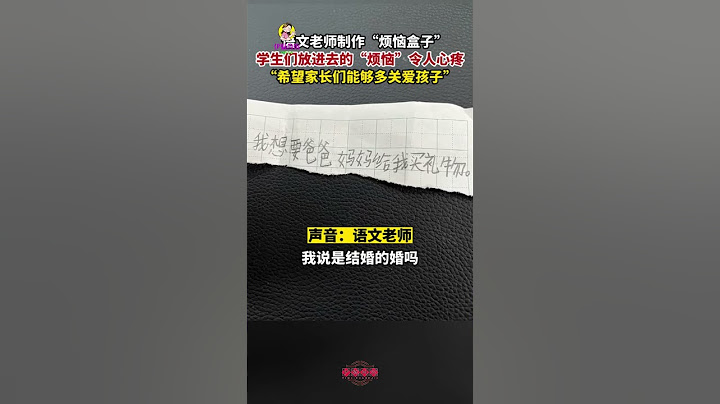 湖南衡阳，语文老师制作“烦恼盒子”，学生们放进去的“烦恼”令人心疼：希望家长们能够多关爱孩子