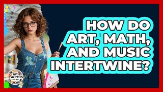 How Do Art, Math, And Music Intertwine? - Art Across Cultures