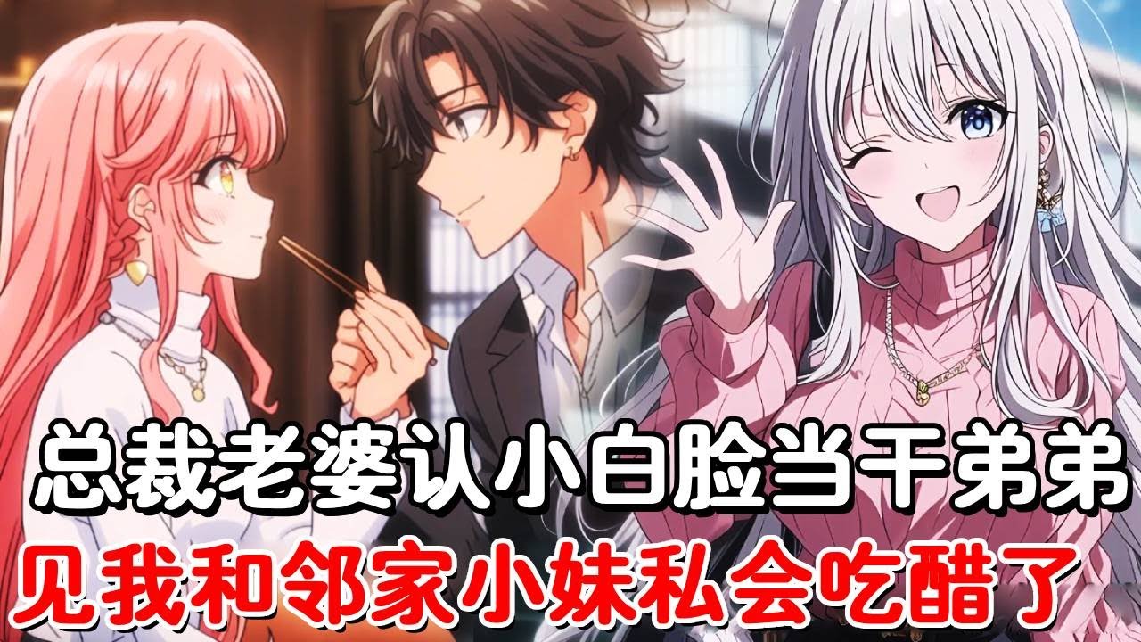 总裁老婆找小白脸当干弟弟，恩爱两年却被小白脸三天骗走，我找来性感邻家小妹约会，两人看到后全都崩溃了！#小说推荐#動漫#二次元#漫画解说#一口气看全集