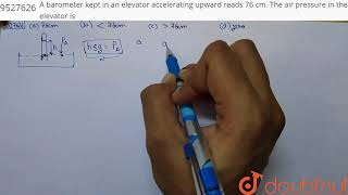 A barometer kept in an elevator accelerating upward reads 76 cm. The air pressure in the elevator is