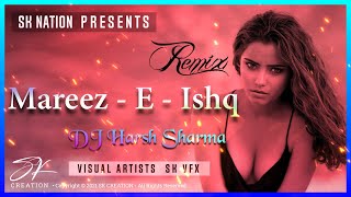 Mareez - E - Ishq | Remix | DJ Harsh Sharma