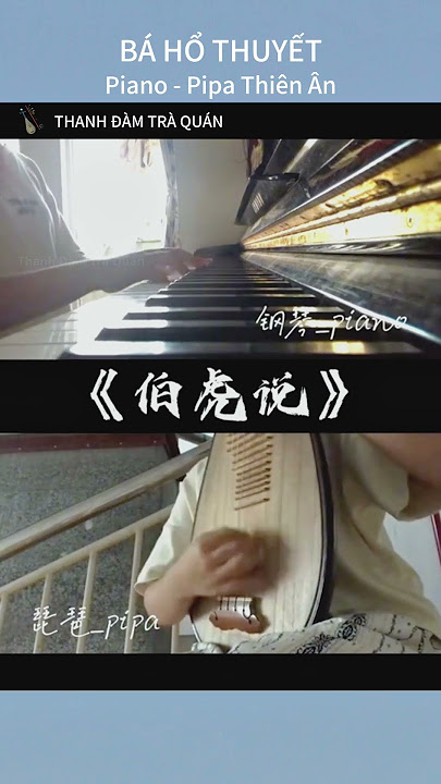 BÁ HỔ THUYẾT - 伯虎说, Piano & Pipa Thiên Ân  #cover #dantyba #music #thanhdamtraquan