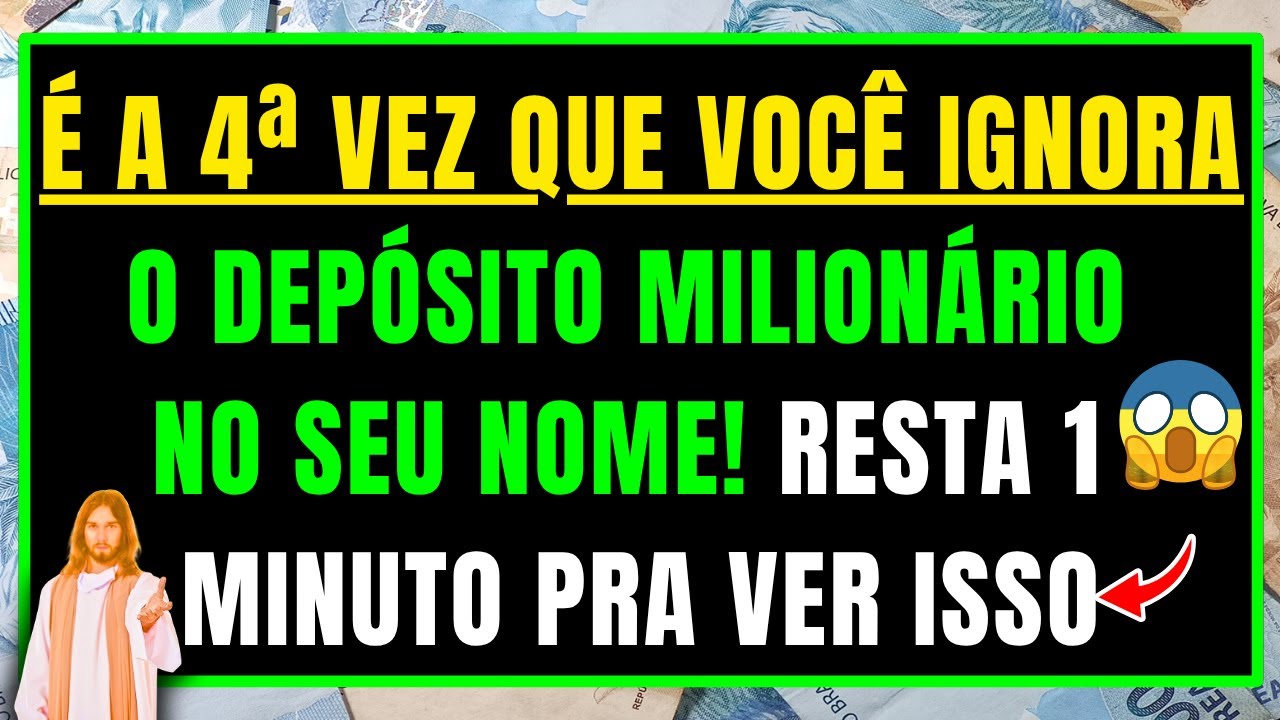 DEUS DIZ: É A 4ª VEZ QUE VOCÊ IGNORA O DEPÓSITO MILIONÁRIO NO SEU NOME - RESTA 1 MINUTO PRA VER ISSO
