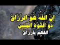 إ ن الل ه ه و الر ز اق ذ و ال ق و ة ال م ت ين اللهم يارزاق يا ذا القوة المتين 