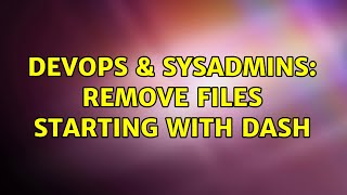 DevOps & SysAdmins: remove files starting with dash (2 Solutions!!)