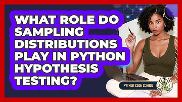 What Role Do Sampling Distributions Play In Python Hypothesis Testing? - Python Code School