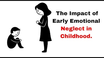 The impact of Early Emotional Neglect Explained 