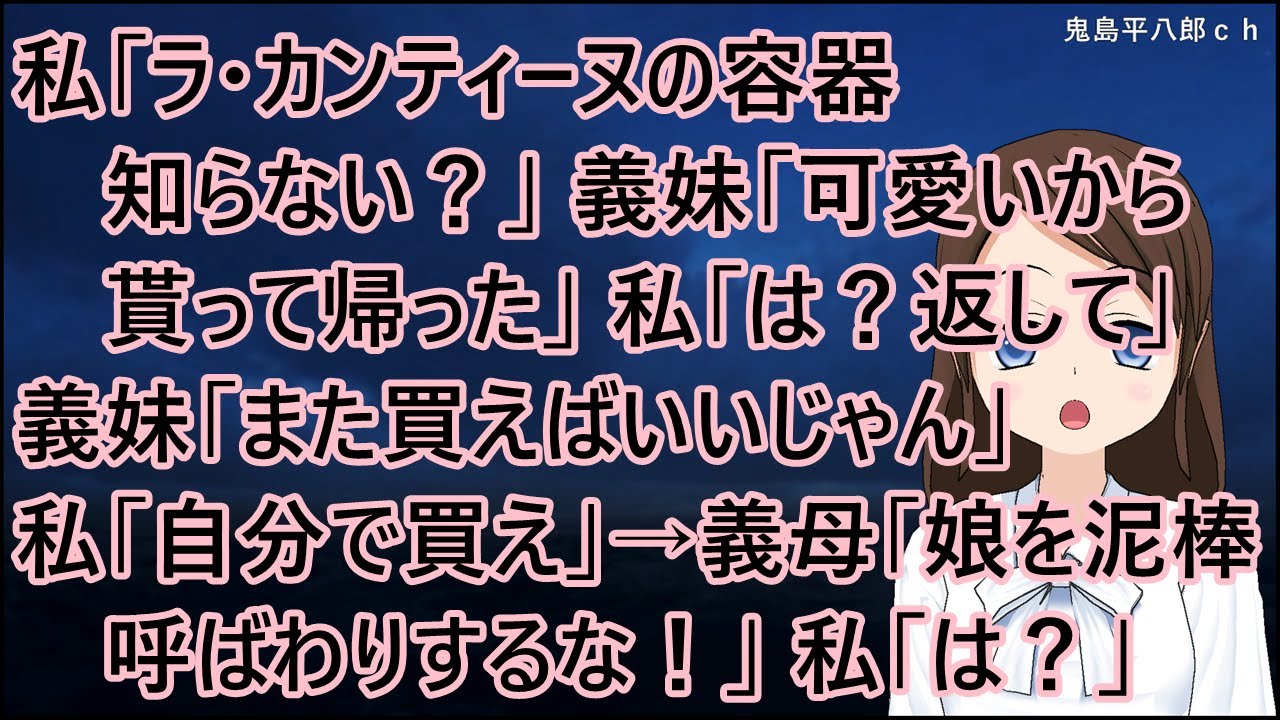 私「ラ・カンティーヌの容器知らない？」義妹「可愛いから貰って帰った」私「は？返して」義妹「また買えばいいじゃん」私「自分で買え」→義母「娘を泥棒呼ばわりするな！」私「は？」【修羅場】