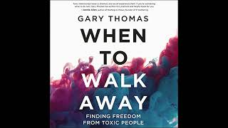 When to Walk Away: Finding Freedom from Toxic People by Gary Thomas | Full Audiobook