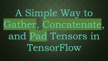 A Simple Way to Gather, Concatenate, and Pad Tensors in TensorFlow