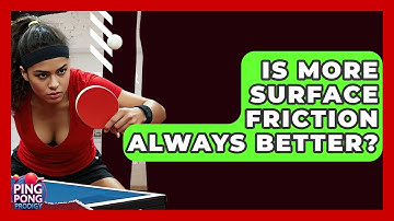 Is More Surface Friction Always Better? - Ping Pong Prodigy