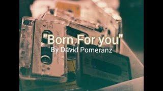 Born For You - David Pomeranz (Lyrics)