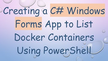 Creating a C# Windows Forms App to List Docker Containers Using PowerShell