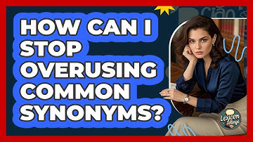 How Can I Stop Overusing Common Synonyms? - Lexicon Lounge