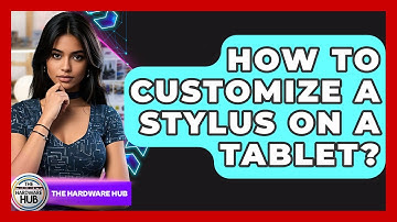 How To Customize A Stylus On A Tablet? - The Hardware Hub