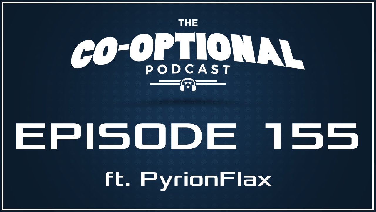 The Co-Optional Podcast Ep. 155 ft. PyrionFlax [strong language] - January 26th, 2017
