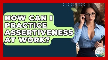 How Can I Practice Assertiveness At Work? - The Personal Growth Path