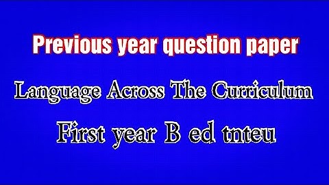 Previous year question paper Analysis. Language Across The Curriculum. First year B ed tnteu
