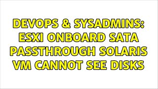 DevOps & SysAdmins: ESXi onboard SATA passthrough Solaris vm cannot see disks