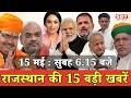 15 मई : राजस्थान सुबह 6.15 बजे की 15 बड़ी खबरें| SBT News
