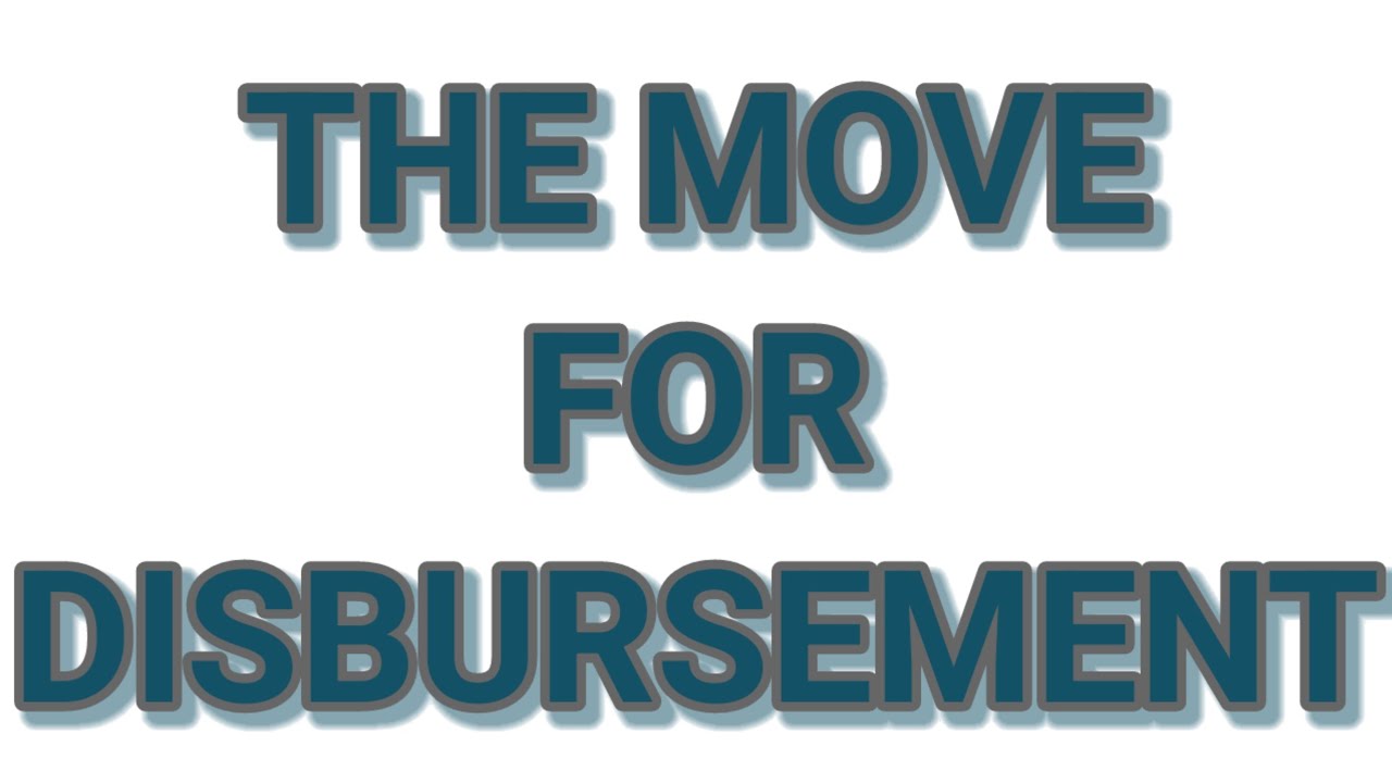 THE MOVE FOR DISBURSEMENT AND MY OPINION