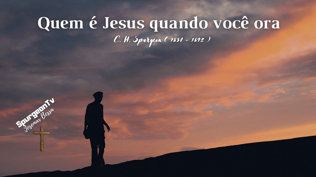 Quem é Jesus quando você Ora | C. H. Spurgeon