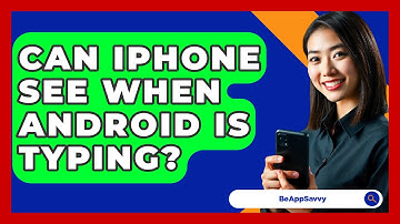Can iPhone See When Android Is Typing? - Be App Savvy