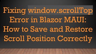 Fixing window.scrollTop Error in Blazor MAUI: How to Save and Restore Scroll Position Correctly