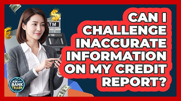 Can I Challenge Inaccurate Information On My Credit Report?