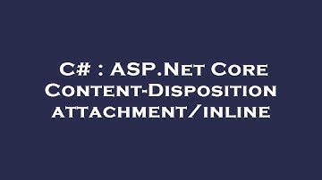 C# : ASP.Net Core Content-Disposition attachment/inline
