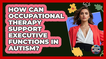How Can Occupational Therapy Support Executive Functions In Autism? - Answers About Autism