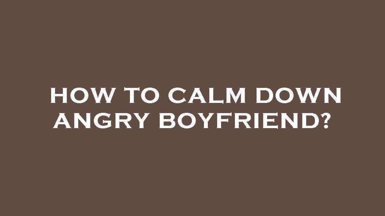 How to calm down angry boyfriend? - YouTube