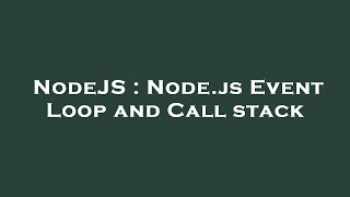 NodeJS : Node.js Event Loop and Call stack