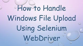 How to Handle Windows File Upload Using Selenium WebDriver