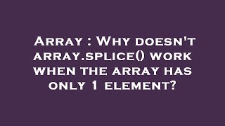 Array : Why doesn't array.splice() work when the array has only 1 element?