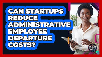 Can Startups Reduce Administrative Employee Departure Costs?