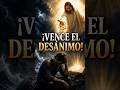 VENCE EL DESÁNIMO