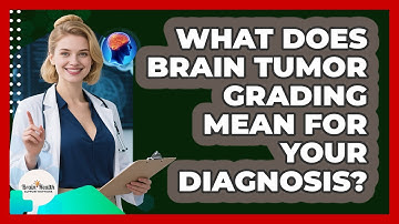 What Does Brain Tumor Grading Mean For Your Diagnosis? - Brain Health Support Network