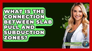 What Is The Connection Between Slab Pull And Subduction Zones? - Earth Science Answers