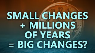 Small changes + Millions of years = Big changes @CMIVideo